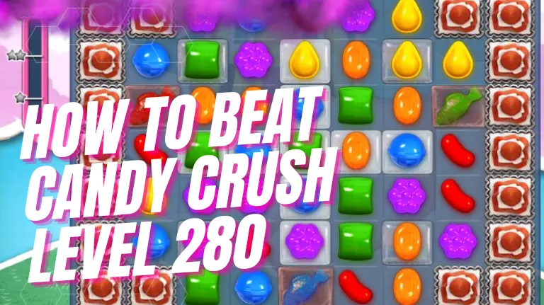 How to Beat Candy Crush Level 280: Tips, Tricks, and Strategies