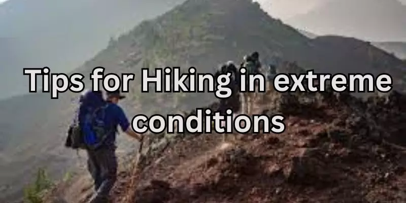 Tips for Hiking in extreme conditions