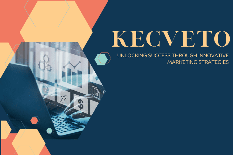 Kecveto: Unlocking Success Through Innovative Marketing Strategies